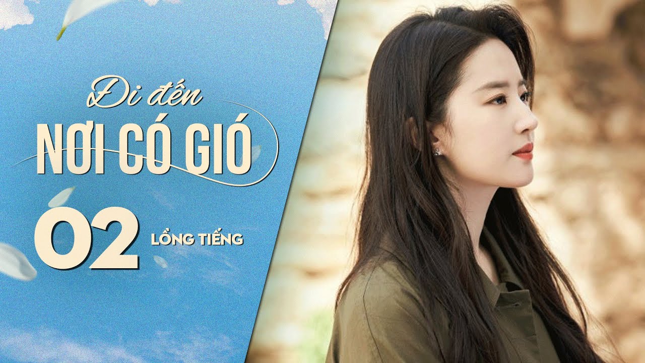 Đi Đến Nơi Có Gió [LỒNG TIẾNG] - Tập 2 | Lưu Diệc Phi, Lý Hiện | Phim Tình Cảm Trung Quốc 2023