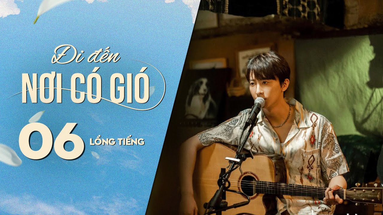 Đi Đến Nơi Có Gió [LỒNG TIẾNG] - Tập 6 | Lưu Diệc Phi, Lý Hiện | Phim Tình Cảm Trung Quốc 2023
