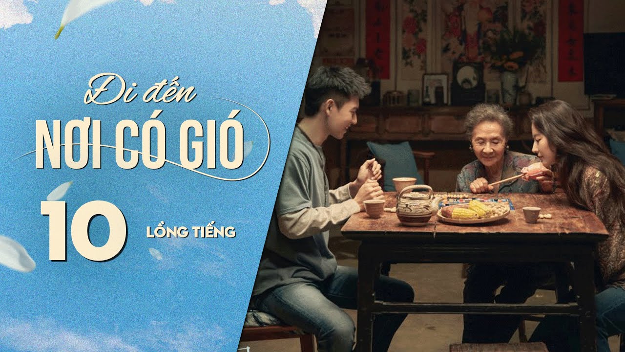 Đi Đến Nơi Có Gió [LỒNG TIẾNG] - Tập 10 | Lưu Diệc Phi, Lý Hiện | Phim Tình Cảm Trung Quốc 2023