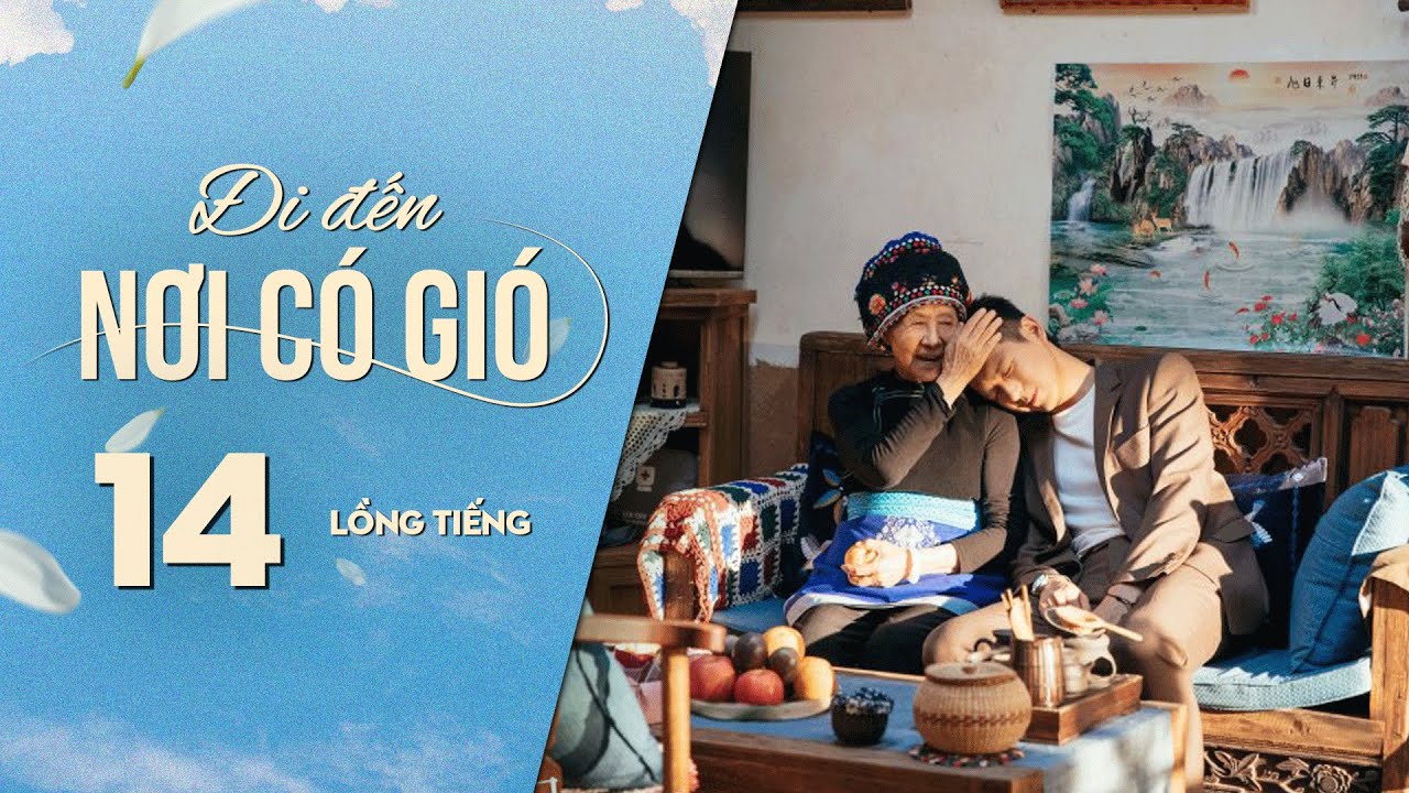 Đi Đến Nơi Có Gió [LỒNG TIẾNG] - Tập 14 | Lưu Diệc Phi, Lý Hiện | Phim Tình Cảm Trung Quốc 2023