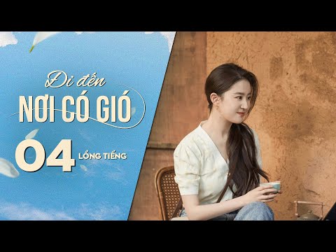 Đi Đến Nơi Có Gió [LỒNG TIẾNG] - Tập 4 | Lưu Diệc Phi, Lý Hiện | Phim Tình Cảm Trung Quốc 2023