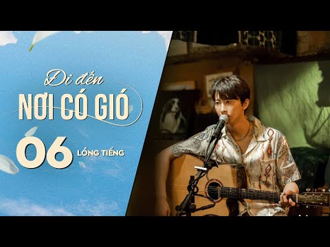 Đi Đến Nơi Có Gió [LỒNG TIẾNG] - Tập 6 | Lưu Diệc Phi, Lý Hiện | Phim Tình Cảm Trung Quốc 2023