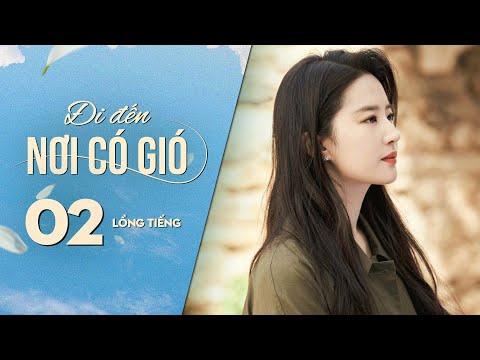 Đi Đến Nơi Có Gió [LỒNG TIẾNG] - Tập 2 | Lưu Diệc Phi, Lý Hiện | Phim Tình Cảm Trung Quốc 2023