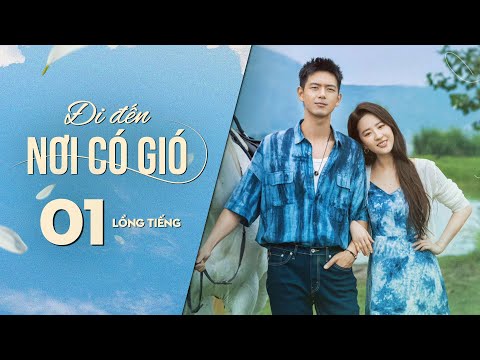 Đi Đến Nơi Có Gió [LỒNG TIẾNG] - Tập 1 | Lưu Diệc Phi, Lý Hiện | Phim Tình Cảm Trung Quốc 2023