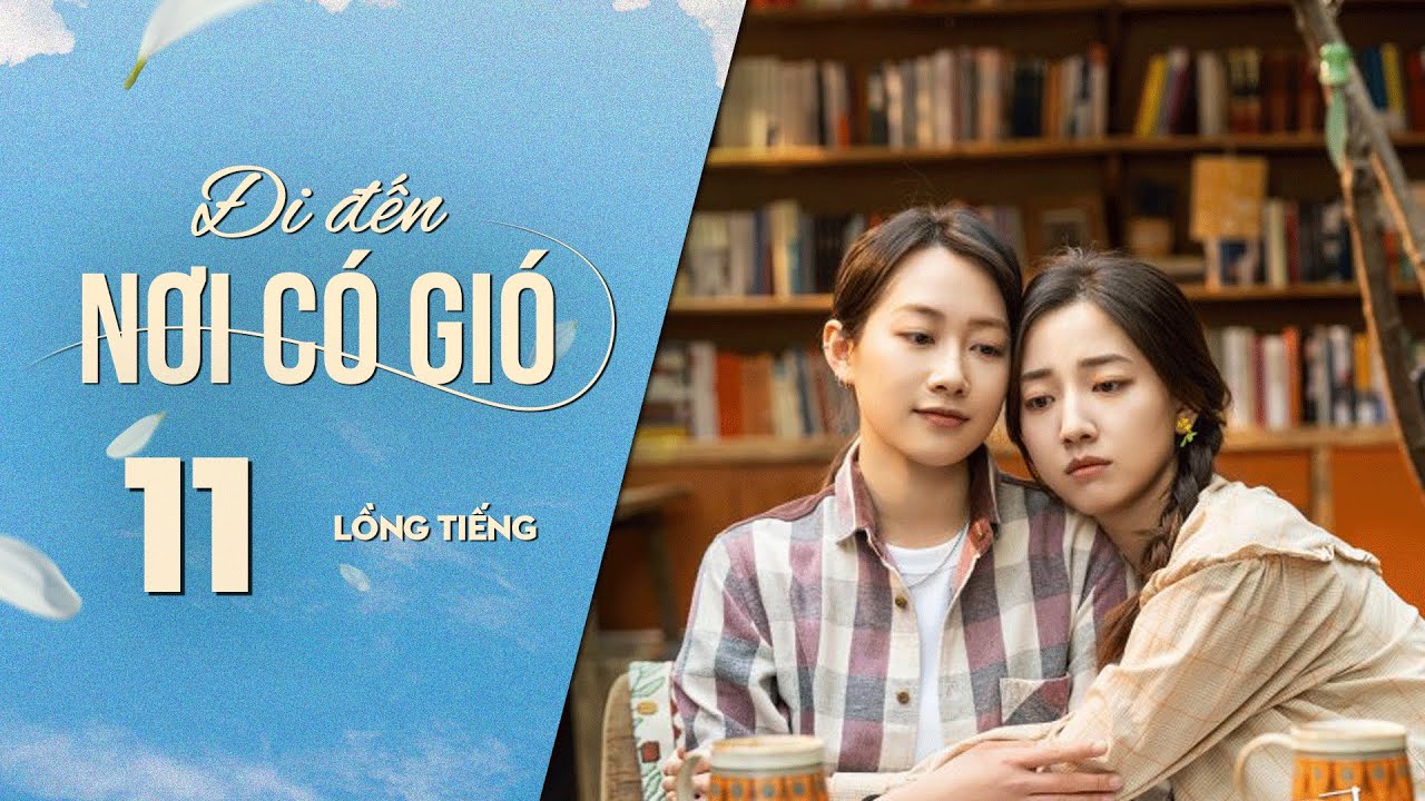 Đi Đến Nơi Có Gió [LỒNG TIẾNG] - Tập 11 | Lưu Diệc Phi, Lý Hiện | Phim Tình Cảm Trung Quốc 2023