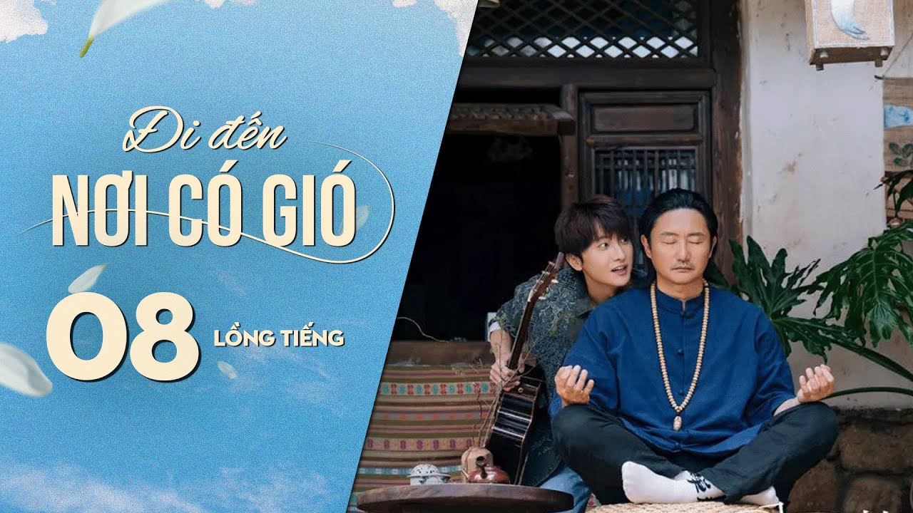 Đi Đến Nơi Có Gió [LỒNG TIẾNG] - Tập 8 | Lưu Diệc Phi, Lý Hiện | Phim Tình Cảm Trung Quốc 2023