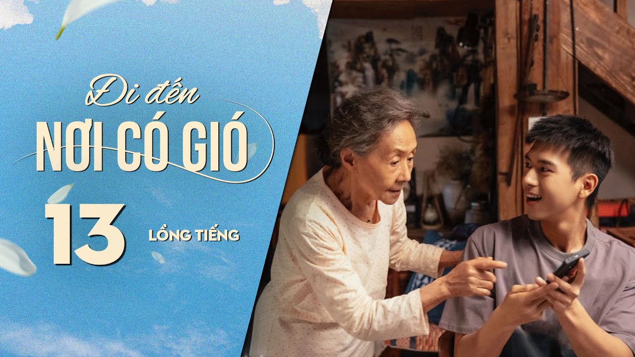 Đi Đến Nơi Có Gió [LỒNG TIẾNG] - Tập 13 | Lưu Diệc Phi, Lý Hiện | Phim Tình Cảm Trung Quốc 2023